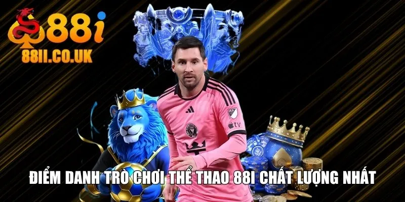 Điểm danh trò chơi thể thao 88i chất lượng nhất