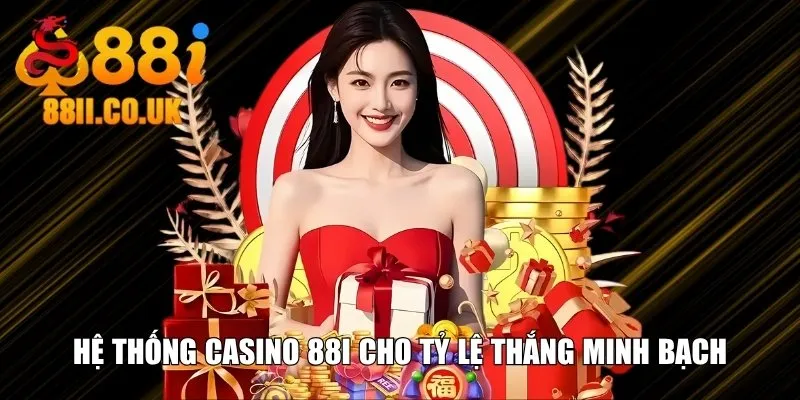 Hệ thống Casino 88i cho tỷ lệ thắng minh bạch