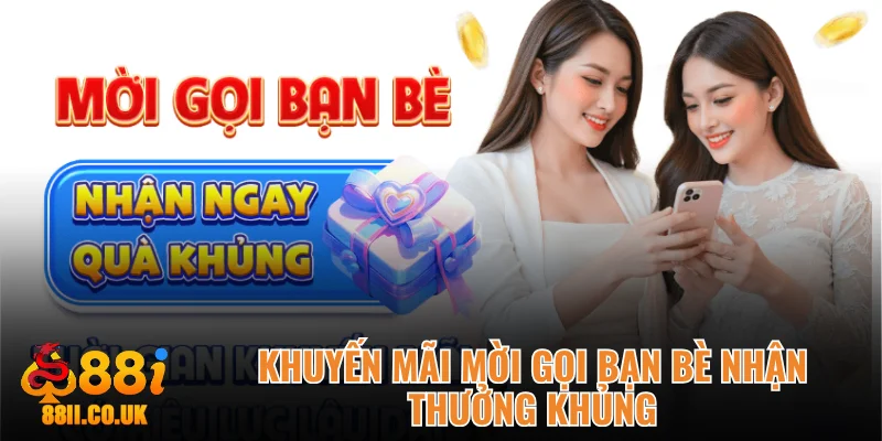 Khuyến mãi mời gọi bạn bè nhận thưởng khủng