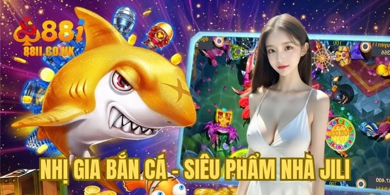 Nhị Gia Bắn Cá - Siêu phẩm nhà JILI