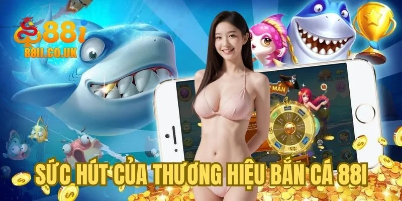 Sức hút của thương hiệu bắn cá 88i